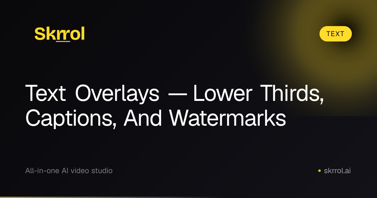 Text Overlays — Lower Thirds, Captions, Watermarks | Skrrol AI