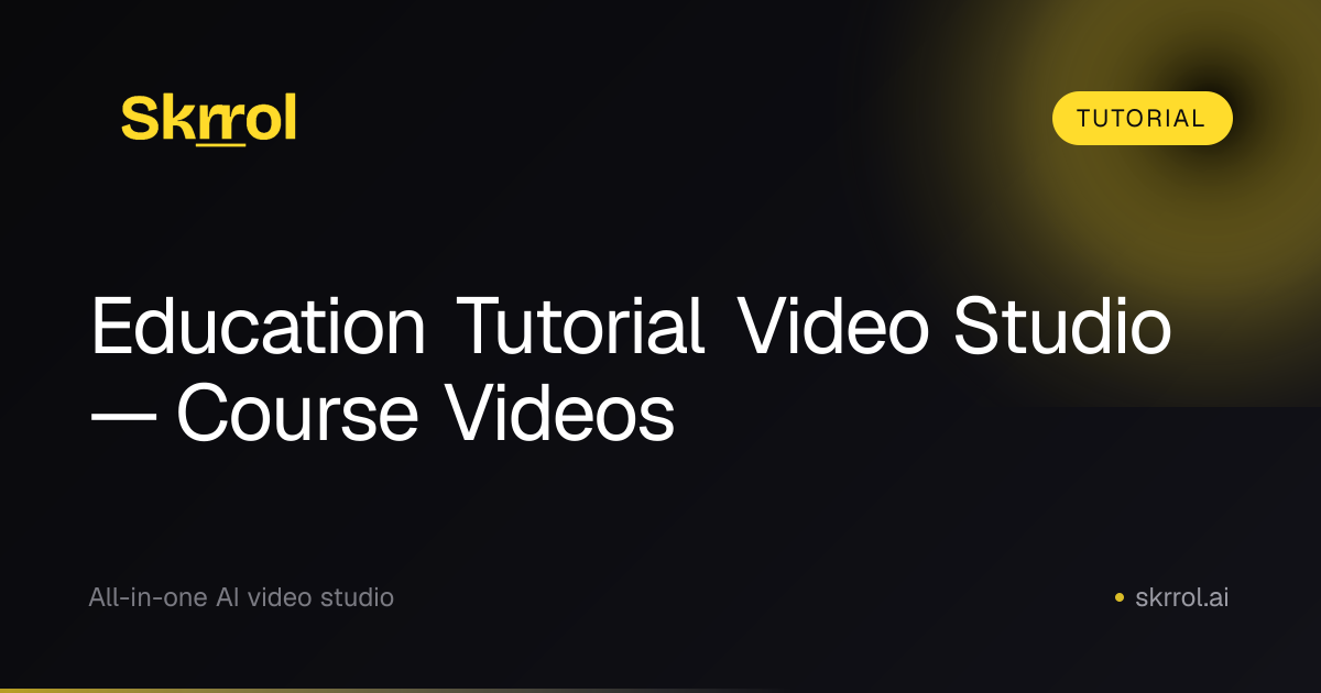 Education Tutorial Video Studio — Course Videos | Skrrol AI